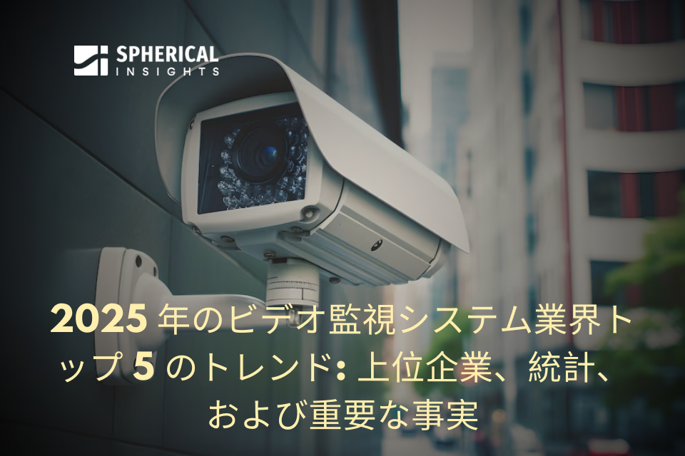 2025 年のビデオ監視システム業界トップ 5 のトレンド: 上位企業、統計、および重要な事実